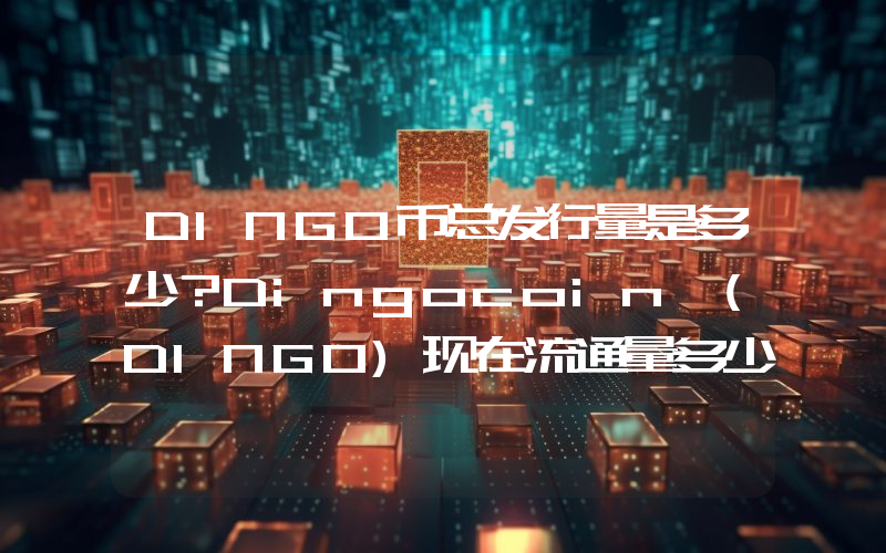 DINGO币总发行量是多少？Dingocoin (DINGO)现在流通量多少？