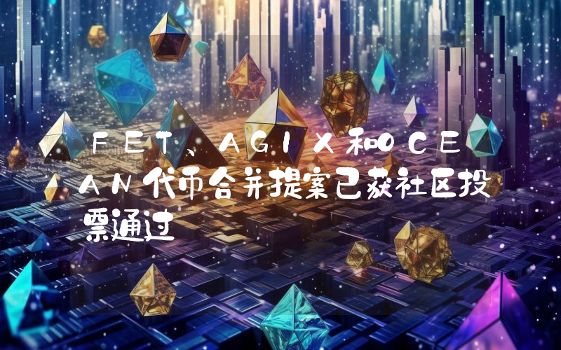 FET、AGIX和OCEAN代币合并提案已获社区投票通过