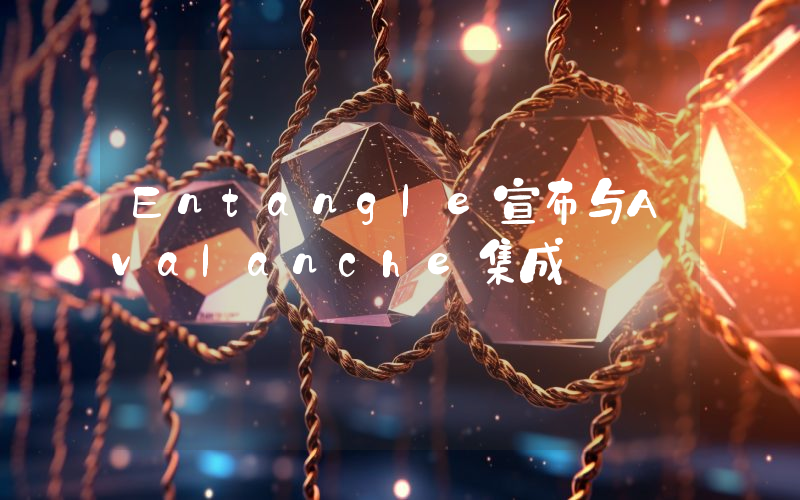 Entangle宣布与Avalanche集成
