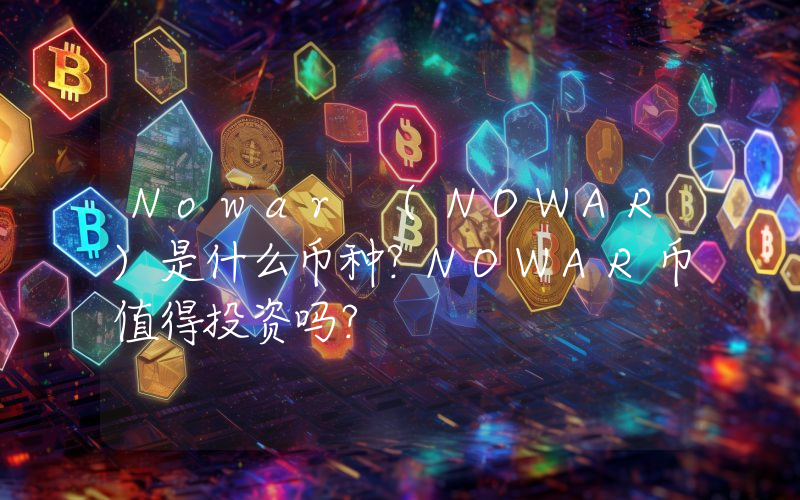 Nowar (NOWAR)是什么币种？NOWAR币值得投资吗？