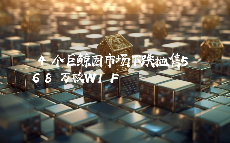 4个巨鲸因市场下跌抛售568万枚WIF