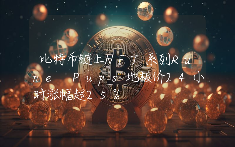 比特币链上NFT系列Rune Pups地板价24小时涨幅超25%