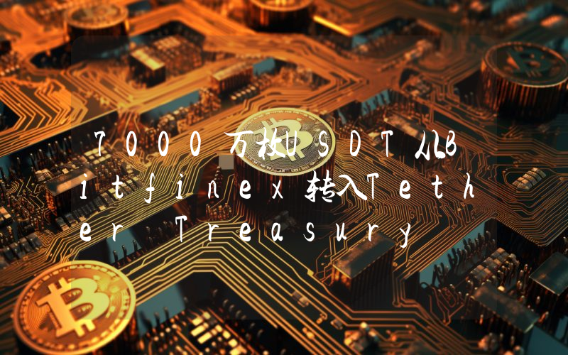 7000万枚USDT从Bitfinex转入Tether Treasury