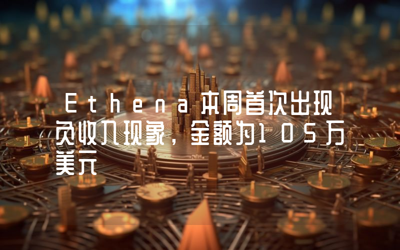 Ethena本周首次出现负收入现象,金额为105万美元