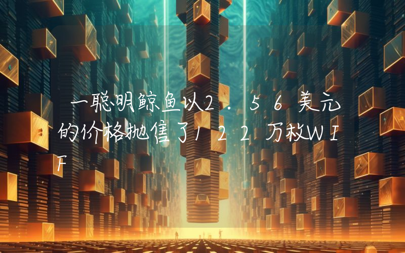 一聪明鲸鱼以2.56美元的价格抛售了122万枚WIF