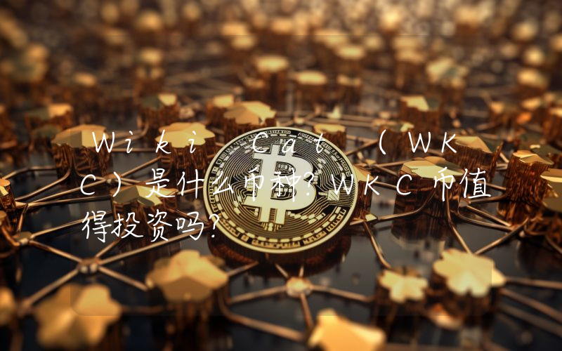 Wiki Cat (WKC)是什么币种？WKC币值得投资吗？