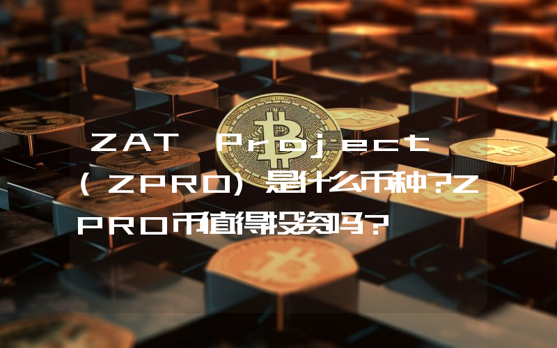 ZAT Project (ZPRO)是什么币种？ZPRO币值得投资吗？