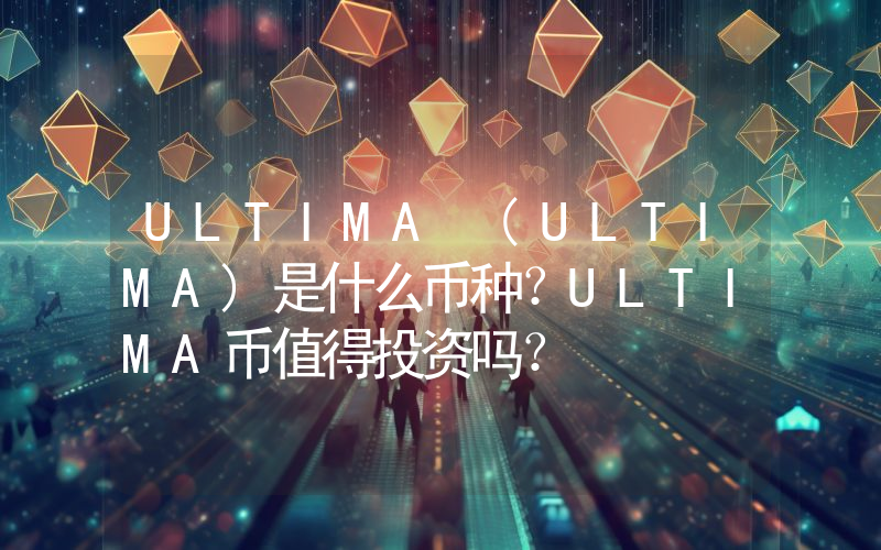 ULTIMA (ULTIMA)是什么币种？ULTIMA币值得投资吗？