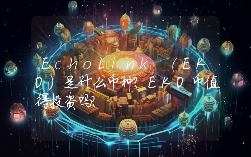 EchoLink (EKO)是什么币种？EKO币值得投资吗？