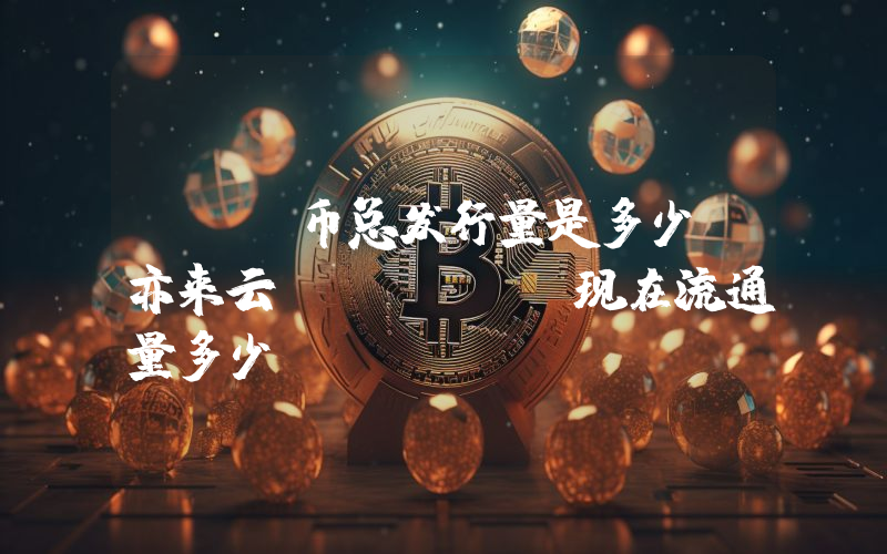 ELA币总发行量是多少？亦来云 (ELA)现在流通量多少？