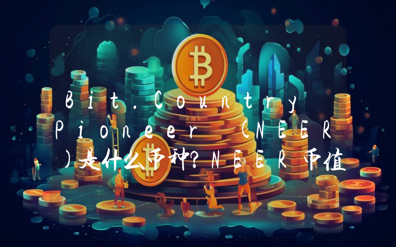 Bit.Country Pioneer (NEER)是什么币种？NEER币值得投资吗？
