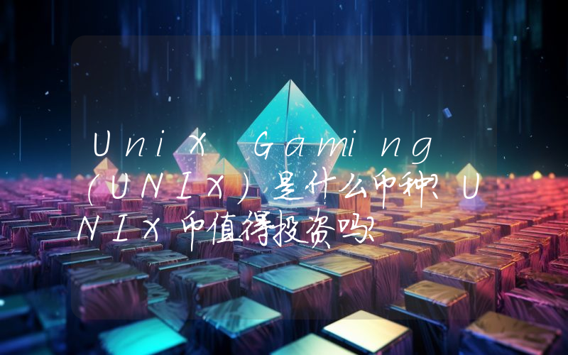 UniX Gaming (UNIX)是什么币种？UNIX币值得投资吗？