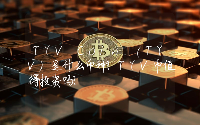 TYV Coin (TYV)是什么币种？TYV币值得投资吗？