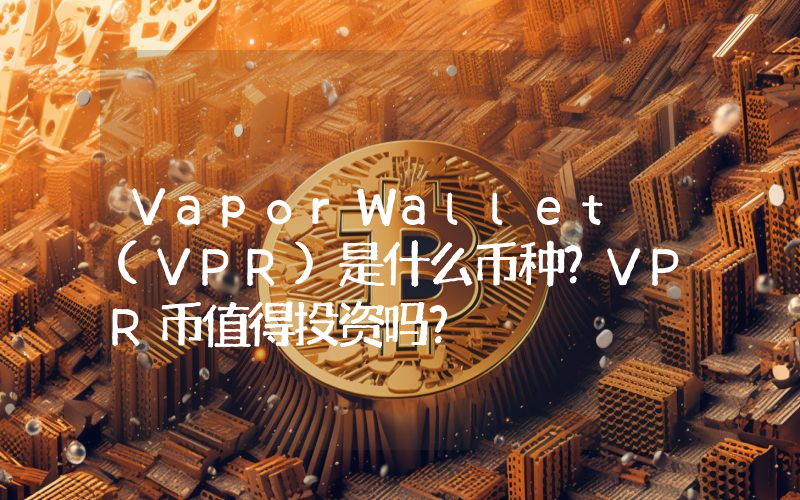 VaporWallet (VPR)是什么币种？VPR币值得投资吗？