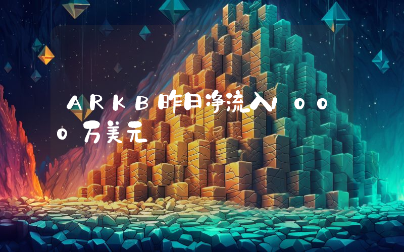 ARKB昨日净流入1000万美元