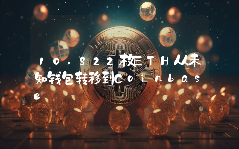 10,822枚ETH从未知钱包转移到Coinbase