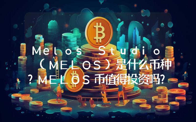 Melos Studio (MELOS)是什么币种？MELOS币值得投资吗？