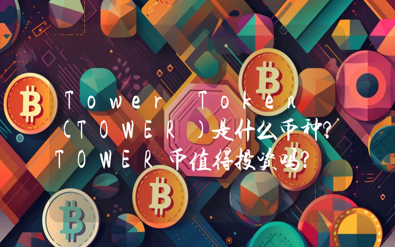 Tower Token (TOWER)是什么币种？TOWER币值得投资吗？