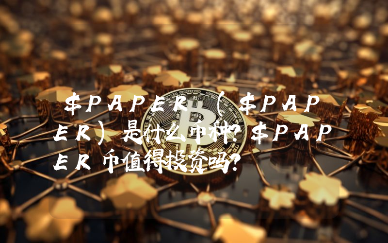 $PAPER ($PAPER)是什么币种？$PAPER币值得投资吗？