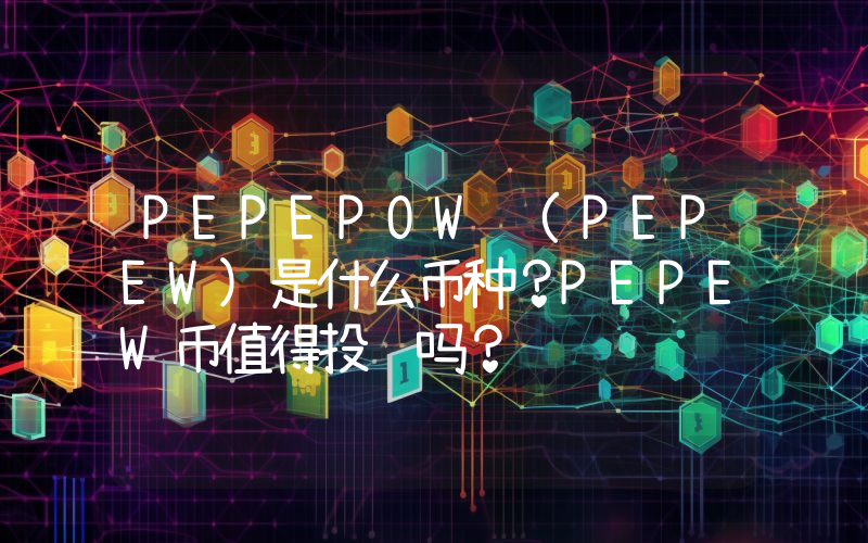 PEPEPOW (PEPEW)是什么币种？PEPEW币值得投资吗？