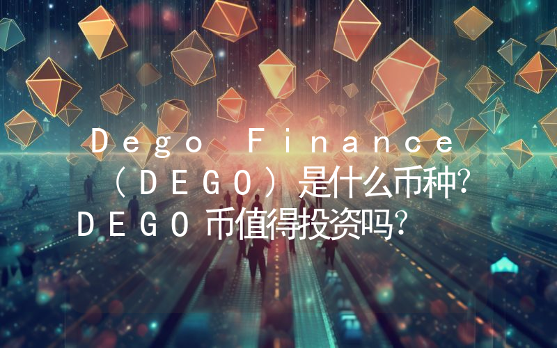Dego Finance (DEGO)是什么币种？DEGO币值得投资吗？