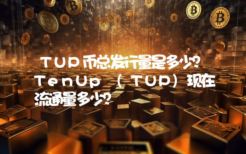 TUP币总发行量是多少？TenUp (TUP)现在流通量多少？