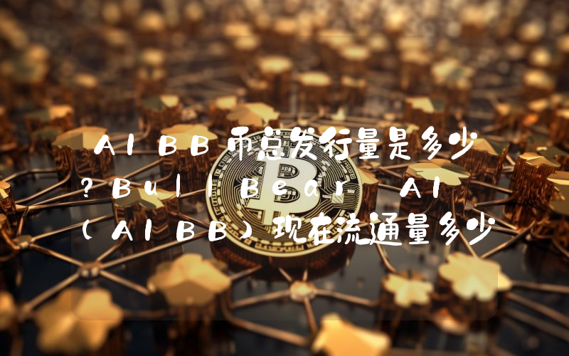 AIBB币总发行量是多少？BullBear AI (AIBB)现在流通量多少？