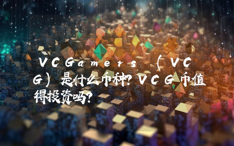 VCGamers (VCG)是什么币种？VCG币值得投资吗？