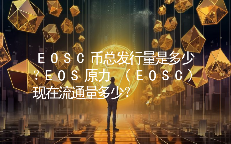 EOSC币总发行量是多少？EOS原力 (EOSC)现在流通量多少？