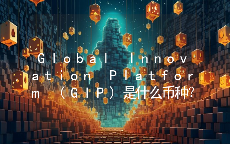 Global Innovation Platform (GIP)是什么币种？GIP币值得投资吗？