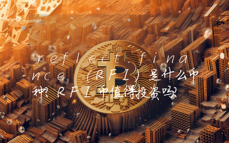 reflect.finance (RFI)是什么币种？RFI币值得投资吗？