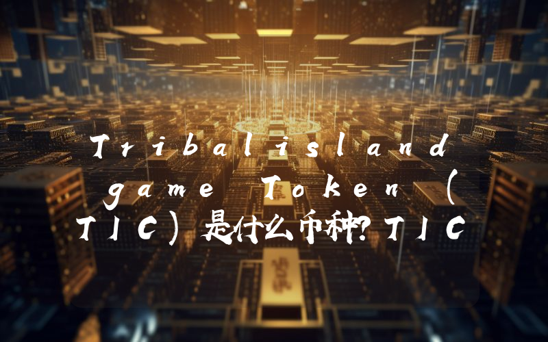 Tribalisland game Token (TIC)是什么币种？TIC币值得投资吗？