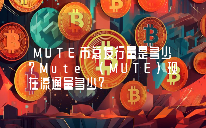 MUTE币总发行量是多少？Mute (MUTE)现在流通量多少？