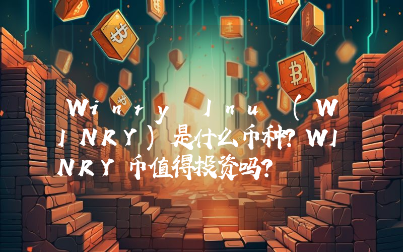 Winry Inu (WINRY)是什么币种？WINRY币值得投资吗？