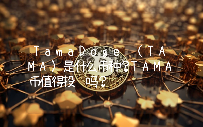 TamaDoge (TAMA)是什么币种？TAMA币值得投资吗？