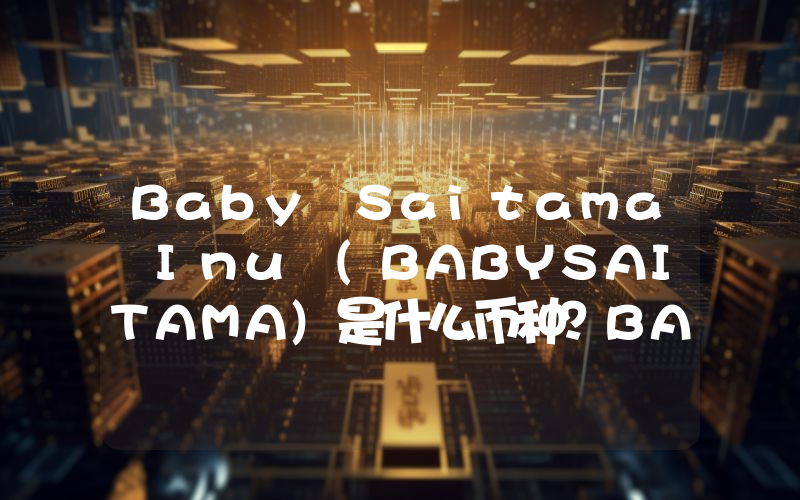 Baby Saitama Inu (BABYSAITAMA)是什么币种？BABYSAITAMA币值得投资吗？