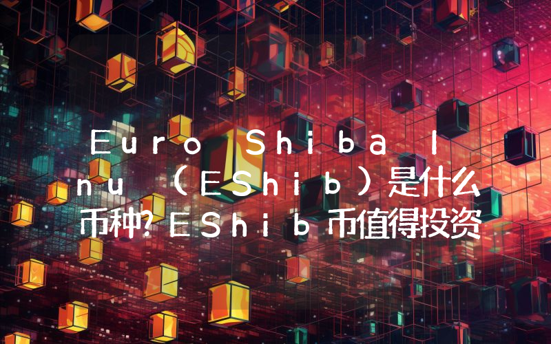 Euro Shiba Inu (EShib)是什么币种？EShib币值得投资吗？
