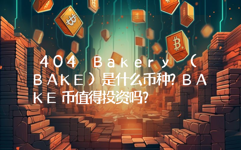 404 Bakery (BAKE)是什么币种？BAKE币值得投资吗？