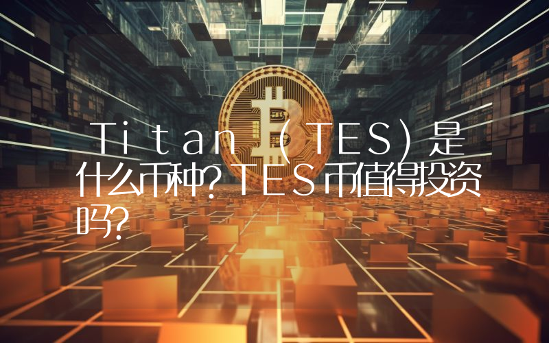 Titan (TES)是什么币种？TES币值得投资吗？