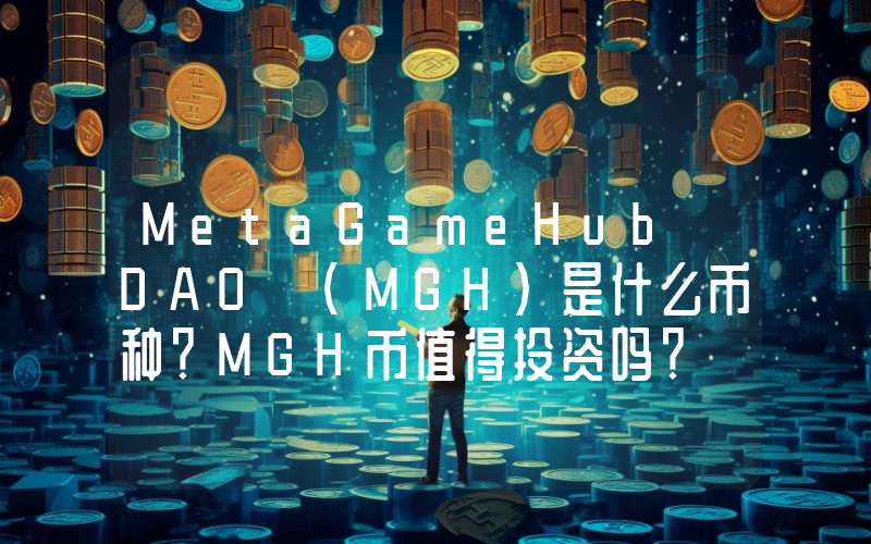 MetaGameHub DAO (MGH)是什么币种？MGH币值得投资吗？