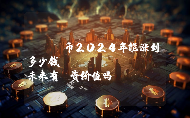 NKN币2024年能涨到多少钱？NKN (NKN)未来有投资价值吗？