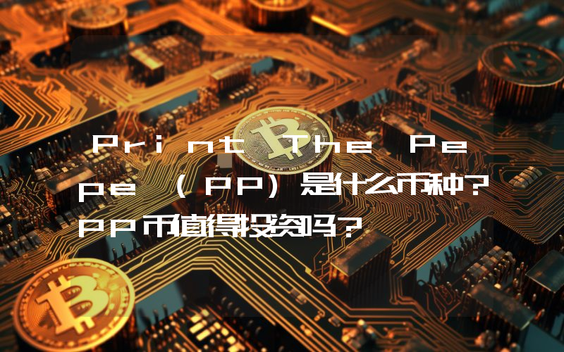 Print The Pepe (PP)是什么币种？PP币值得投资吗？