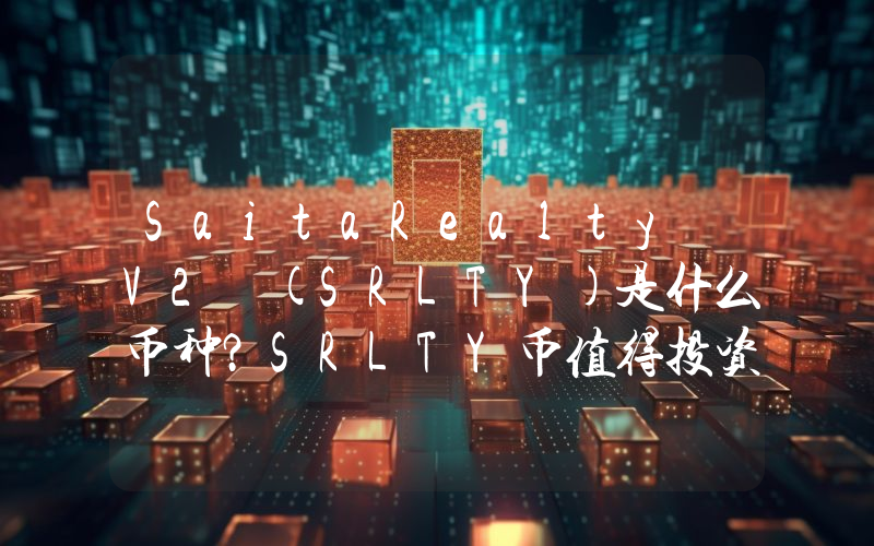 SaitaRealty V2 (SRLTY)是什么币种？SRLTY币值得投资吗？