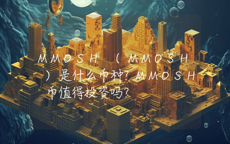 MMOSH (MMOSH )是什么币种？MMOSH 币值得投资吗？