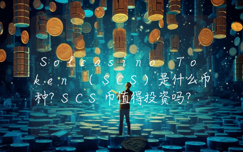 Solcasino Token (SCS)是什么币种？SCS币值得投资吗？