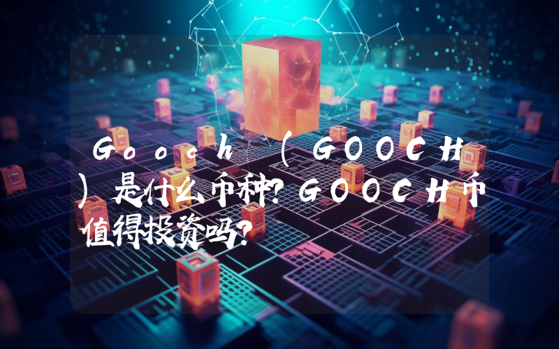 Gooch (GOOCH)是什么币种？GOOCH币值得投资吗？