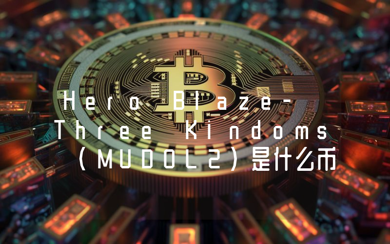 Hero Blaze- Three Kindoms (MUDOL2)是什么币种？MUDOL2币值得投资吗？