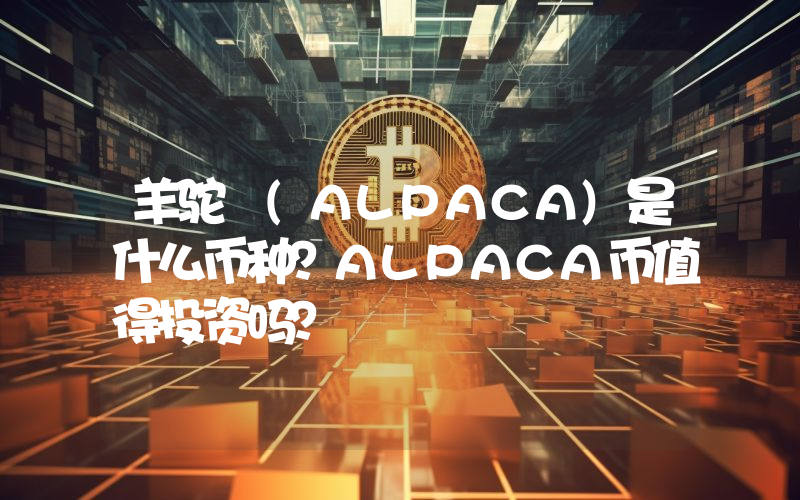 羊驼 (ALPACA)是什么币种？ALPACA币值得投资吗？