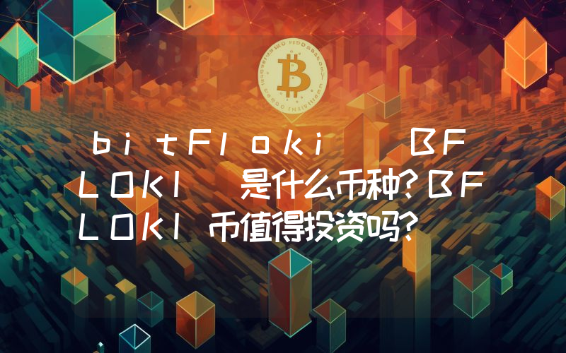 bitFloki (BFLOKI)是什么币种？BFLOKI币值得投资吗？