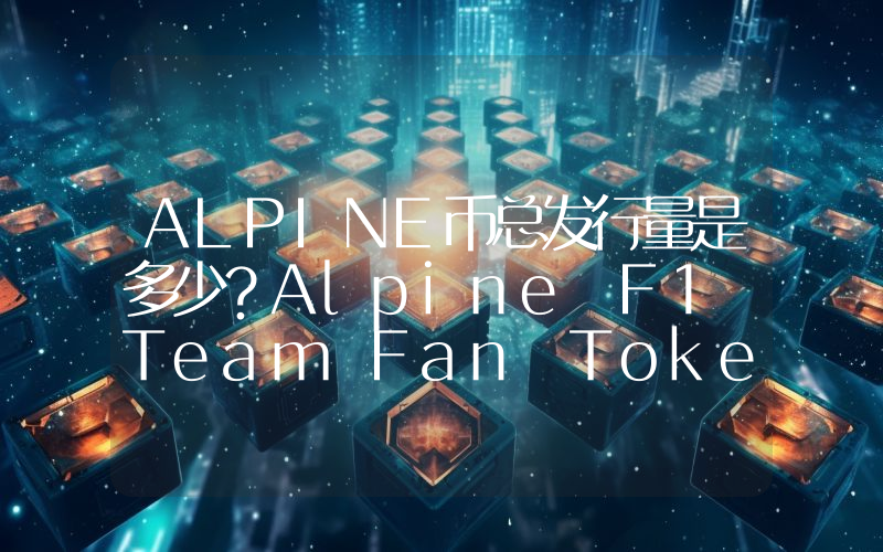 ALPINE币总发行量是多少？Alpine F1 Team Fan Token (ALPINE)现在流通量多少？